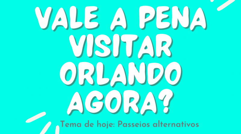vale a pena visitar orlando agora? Tema: passeios alternativos